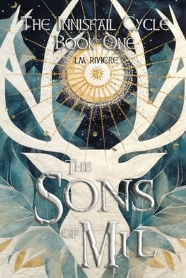 The Sons of Mil: The Innisfail Cycle: Book One by Riviere, L. M.