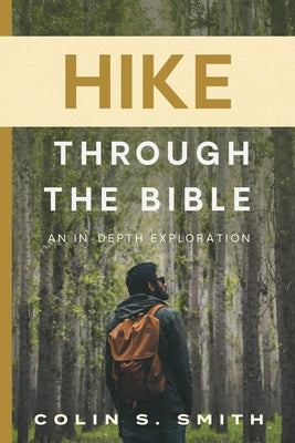 Hike Through the Bible: An In-Depth Exploration by Smith, Colin S.