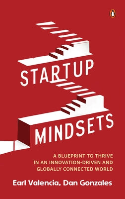 Startup Mindsets: A Blueprint to Thrive in an Innovation-Driven and Globally Connected World by Valencia, Earl