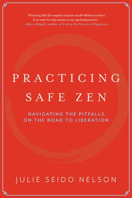 Practicing Safe Zen: Navigating the Pitfalls on the Road to Liberation by Nelson, Julie Seido
