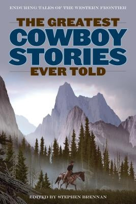 The Greatest Cowboy Stories Ever Told by Brennan, Stephen