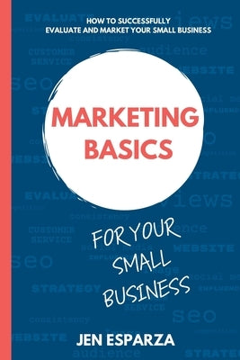 Marketing Basics for Your Small Business by Esparza, Jen
