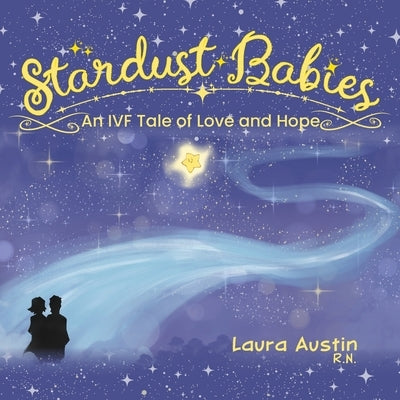 Stardust Babies: An IVF Tale of Love and Hope by Austin, Laura