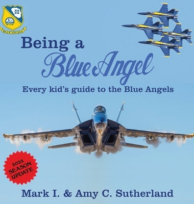 Being a Blue Angel: Every Kid's Guide to the Blue Angels by Sutherland, Mark I.