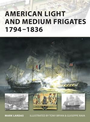American Light and Medium Frigates, 1794-1836 by Lardas, Mark