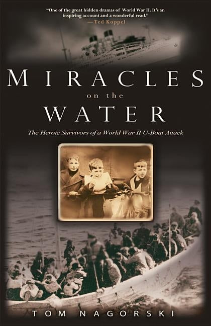 Miracles on the Water: The Heroic Survivors of a World War II U-Boat Attack by Nagorski, Tom
