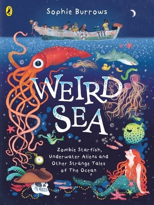 Weird Sea: Zombie Starfish, Underwater Aliens and Other Strange Tales of the Ocean by Burrows, Sophie