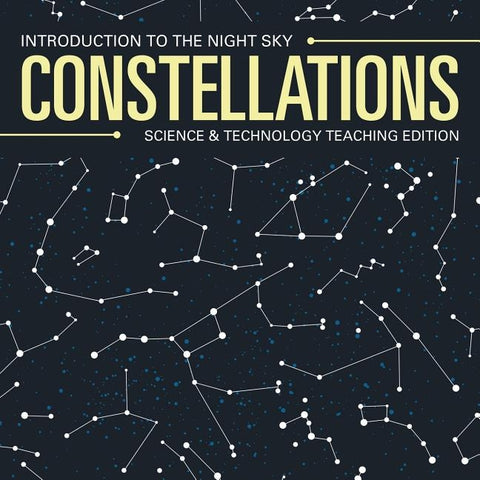 Constellations Introduction to the Night Sky Science & Technology Teaching Edition by Baby Professor