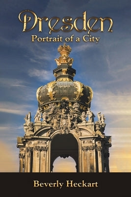 Dresden: Portrait of a City by Heckart, Beverly