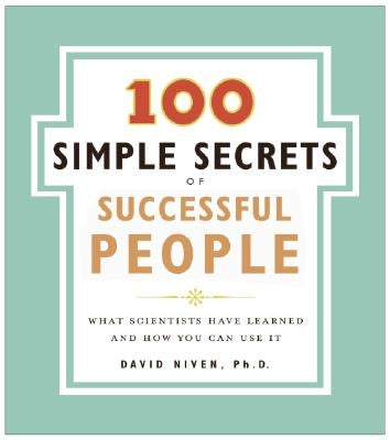 The 100 Simple Secrets of Successful People: What Scientists Have Learned and How You Can Use It by Niven, David