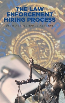 The Law Enforcement Hiring Process: From Application to Academy by Henri, R. L.