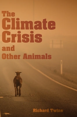The Climate Crisis and Other Animals by Twine, Richard