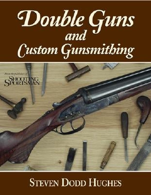 Double Guns and Custom Gunsmithing by Hughes, Steven Dodd