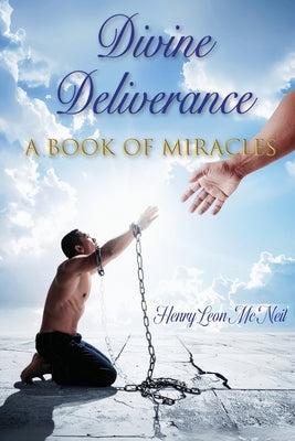 Divine Deliverance A Book of Miracles by McNeil, Henry Leon