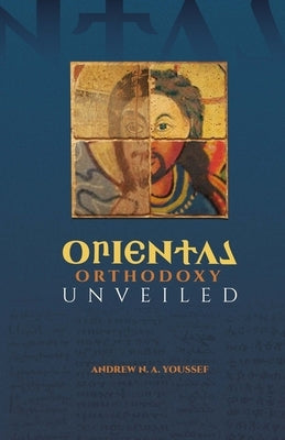 Oriental Orthodoxy Unveiled by Youssef, Andrew