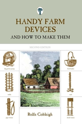 Handy Farm Devices: And How To Make Them by Cobleigh, Rolfe