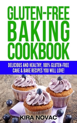 Gluten-Free Baking Cookbook: Delicious and Healthy, 100% Gluten-Free Cake & Bake Recipes You Will Love by Novac, Kira