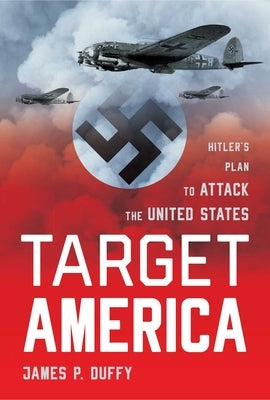 Target: America: Hitler's Plan To Attack The United States by Duffy, James