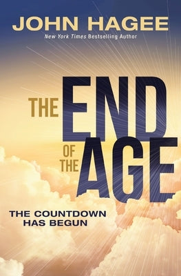 The End of the Age: The Countdown Has Begun by Hagee, John