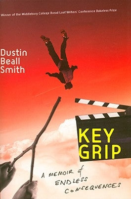Key Grip: A Memoir of Endless Consequences by Smith, Dustin Beall
