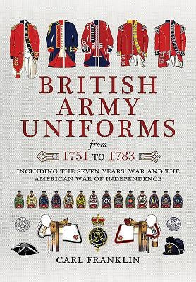 British Army Uniforms from 1751 to 1783: Including the Seven Years' War and the American War of Independence by Franklin, Carl