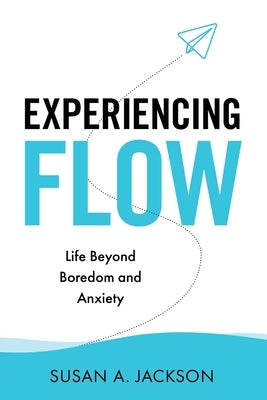 Experiencing Flow: Life Beyond Boredom and Anxiety by Jackson, Susan