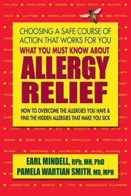 What You Must Know About Allergy Relief: How to Overcome the Allergies You Have & Find the Hidden Allergies That Make You Sick by Mindell, Earl
