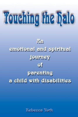 Touching the Halo: An Emotional and Spiritual Journey of Parenting a Child with Disabilities by York, Rebecca