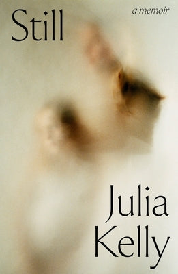 Still - A Memoir by Kelly, Julia
