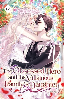 The Obsessed Hero and the Villainous Family's Daughter: Volume IV (Light Novel) by Ou Heung