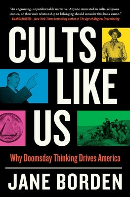 Cults Like Us: Why Doomsday Thinking Drives America by Borden, Jane