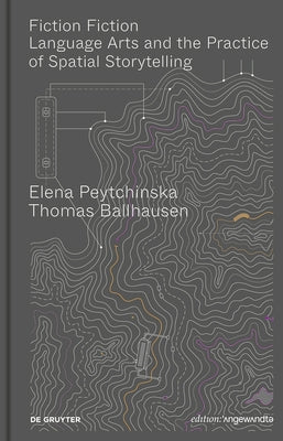 Fiction Fiction: Language Arts and the Practice of Spatial Storytelling by Peytchinska, Elena