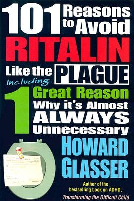101 Reasons to Avoid Ritalin Like the Plague: Including 1 Grat Reason Why It's Almost Always Unnecessary by Glasser, Howard
