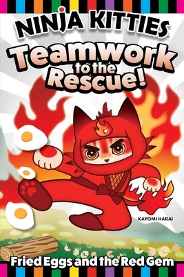 Ninja Kitties Fried Eggs and the Red Gem: Drago Discovers the Importance of Teamwork by Harai, Kayomi
