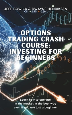 Options Trading Crash Course - Investing for Beginners: Learn how to operate in the market in the best way even if you are just a beginner by Bowick, Jeff