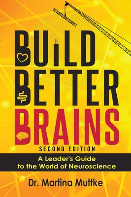 Build Better Brains!: A Leader's Guide to the World of Neuroscience by Muttke, Martina