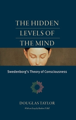 The Hidden Levels of the Mind: Swedenborg's Theory of Consciousness by Taylor, Douglas