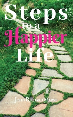 Steps To A Happier Life by Marsh, John Richard