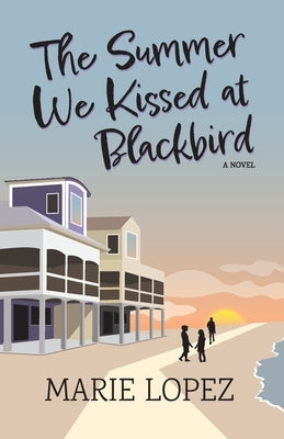 The Summer We Kissed at Blackbird by Lopez, Marie
