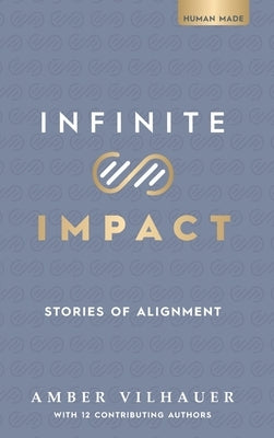 Infinite Impact: Stories of Alignment by Vilhauer, Amber