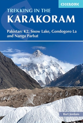 Trekking in the Karakoram: Pakistan: K2, Snow Lake, Gondogoro La and Nanga Parbat by Jordans, Bart