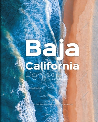 Baja California Peninsula: The Most Fascinating Peninsula in the Americas by Frontani, Stefano