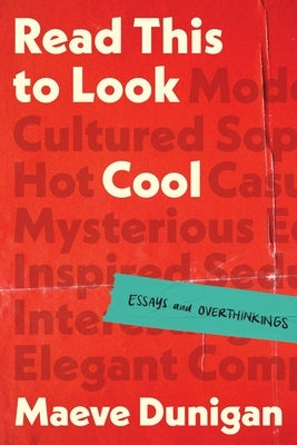 Read This to Look Cool: Essays and Overthinkings by Dunigan, Maeve
