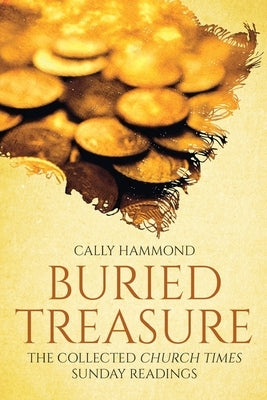 Buried Treasure: The Collected Church Times Sunday Readings by Hammond, Cally