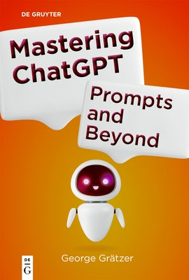 Mastering ChatGPT: Prompts and Beyond by GrÃ¤tzer, George