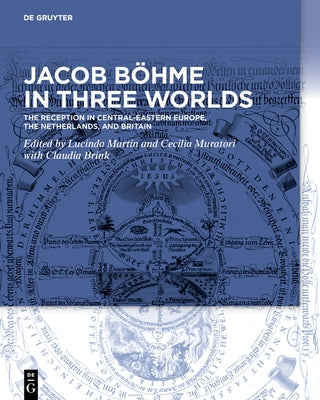 Jacob Böhme in Three Worlds: The Reception in Central-Eastern Europe, the Netherlands, and Britain by Martin, Lucinda
