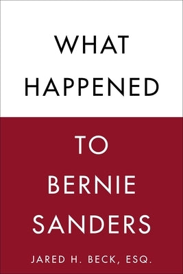 What Happened to Bernie Sanders by Beck, Jared H.