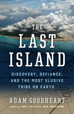 The Last Island: Discovery, Defiance, and the Most Elusive Tribe on Earth by Goodheart