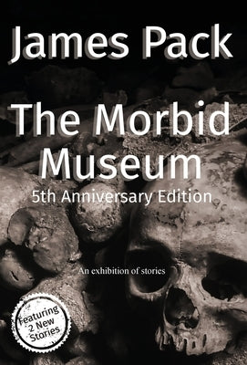 The Morbid Museum: 5th Anniversary Edition by Pack, James