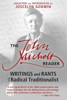 The John Michell Reader: Writings and Rants of a Radical Traditionalist by Michell, John